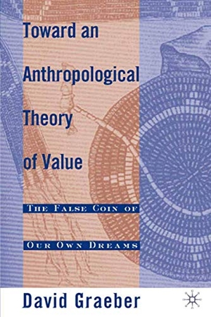 Graeber, D.. Toward an Anthropological Theory of Value - The False Coin of Our Own Dreams. Palgrave Macmillan US, 2002.