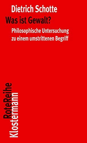 Schotte, Dietrich. Was ist Gewalt? - Philosophische Untersuchung zu einem umstrittenen Begriff. Klostermann Vittorio GmbH, 2020.
