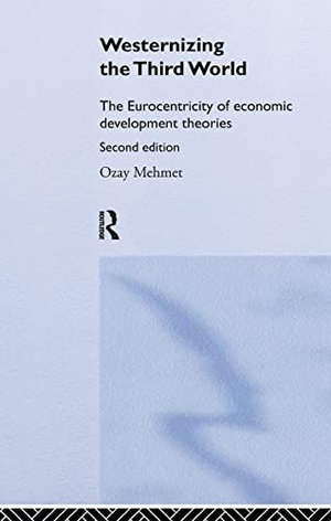 Mehmet, Ozay. Westernizing the Third World - The Eurocentricity of Economic Development Theories. Taylor & Francis Ltd (Sales), 1999.