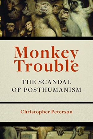 Peterson, Christopher. Monkey Trouble - The Scandal of Posthumanism. Fordham University Press, 2017.