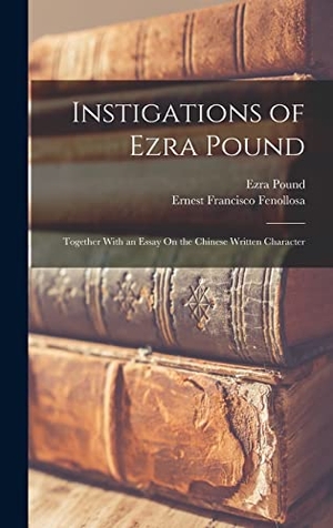 Pound, Ezra / Ernest Francisco Fenollosa. Instigations of Ezra Pound - Together With an Essay On the Chinese Written Character. LEGARE STREET PR, 2022.