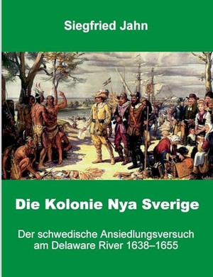 Jahn, Siegfried. Die Kolonie Nya Sverige - Der schwedische Ansiedlungsversuch am Delaware River. BoD - Books on Demand, 2023.