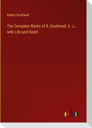 The Complete Works of R. Southwell, S. J., with Life and Death