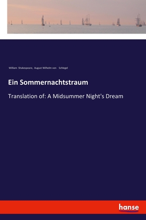 Shakespeare, William / August Wilhelm Von Schlegel. Ein Sommernachtstraum - Translation of: A Midsummer Night's Dream. hansebooks, 2021.