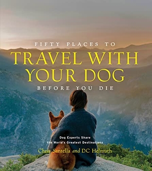 Santella, Chris / Dc Helmuth. Fifty Places to Travel with Your Dog Before You Die - Dog Experts Share the World's Greatest Destinations. Abrams, 2023.