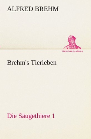 Brehm, Alfred. Brehm's Tierleben:Die Säugethiere 1. TREDITION CLASSICS, 2012.