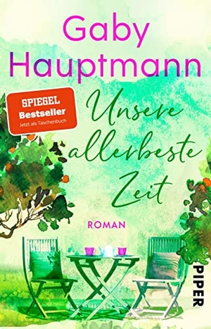 Hauptmann, Gaby. Unsere allerbeste Zeit - Roman | Ein berührender Roman für Frauen, der Mut macht. Piper Verlag GmbH, 2022.