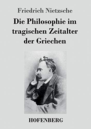 Nietzsche, Friedrich. Die Philosophie im tragischen Zeitalter der Griechen. Henricus - Edition Deutsche Klassik GmbH, Berlin, 2013.