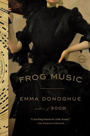 Donoghue, Emma. Frog Music. Little Brown and Company, 2015.