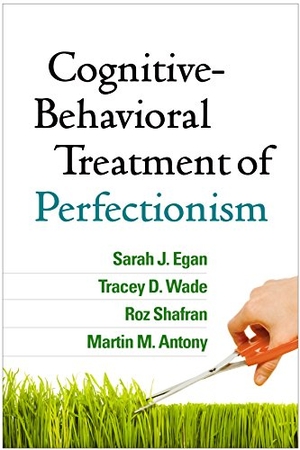 Antony, Martin M. / Shafran, Roz et al. Cognitive-Behavioral Treatment of Perfectionism. Guilford Publications, 2016.