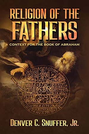 Snuffer, Denver. Religion of the Fathers - Context for the Book of Abraham. Restoration Scriptures Foundation, 2021.