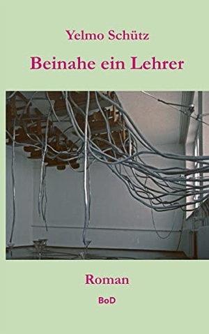 Schütz, Yelmo. Beinahe ein Lehrer - Roman. Books on Demand, 2024.