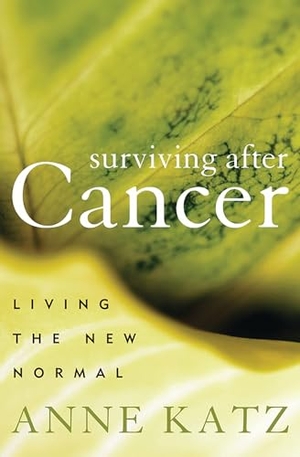 Katz, Anne. Surviving After Cancer - Living the New Normal. Bloomsbury Academic, 2012.