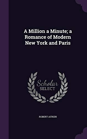 Aitken, Robert. A Million a Minute; a Romance of Modern New York and Paris. Touchladybirdlucky Studios, 2016.