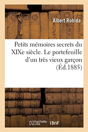 Robida, Albert. Petits mémoires secrets du XIXe siècle. Le portefeuille d'un très vieux garçon. Hachette Livre, 2022.
