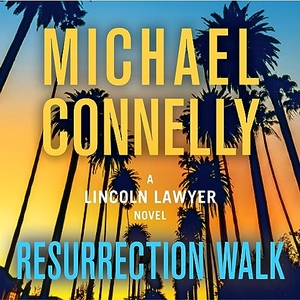 Connelly, Michael. Resurrection Walk. Hachette Audio, 2024.