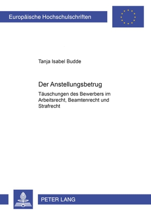Budde, Tanja Isabel. Der Anstellungsbetrug - Täuschungen des Bewerbers im Arbeitsrecht, Beamtenrecht und Strafrecht. Peter Lang, 2005.