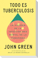 Todo Es Tuberculosis. La Historia de la Infección Más Mortal de la Humanidad / Everything Is Tuberculosis