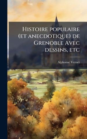 Vernet, Alphonse. Histoire populaire (et anecdotique) de Grenoble Avec dessins, etc. Tradd Street Press, 2025.
