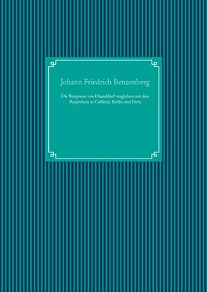 Benzenberg, Johann Friedrich. Die Baupreise von Düsseldorf verglichen mit den Baupreisen in Coblenz, Berlin und Paris. Books on Demand, 2019.