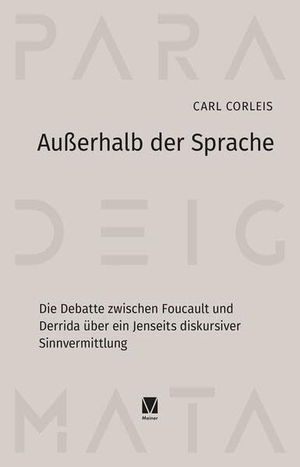 Corleis, Carl. Außerhalb der Sprache - Die Debatte zwischen Foucault und Derrida über ein Jenseits diskursiver Sinnvermittlung. Meiner Felix Verlag GmbH, 2026.