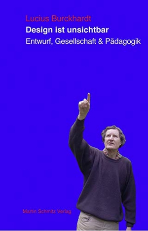 Burckhardt, Lucius. Design ist unsichtbar - Entwurf, Gesellschaft und Pädagogik. Schmitz, Martin Verlag, 2012.