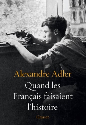 Adler-A. Quand les Français faisaient l'histoire. Editions Grasset, 2019.