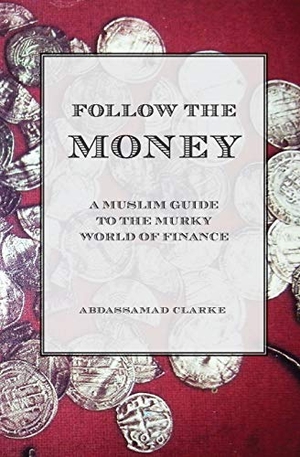 Clarke, Abdassamad. Follow the Money - A Muslim Guide to the Murky World of Finance. Diwan Press, 2014.