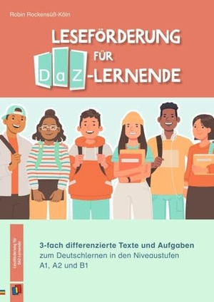 Rockensüß-Köln, Robin. Leseförderung für DaZ-Lernende - 3-fach differenzierte Texte und Aufgaben zum Deutschlernen in den Niveaustufen A1, A2 und B1. Verlag an der Ruhr GmbH, 2024.