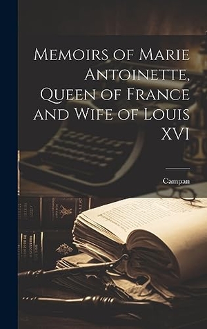 Campan. Memoirs of Marie Antoinette, Queen of France and Wife of Louis XVI. Tradd Street Press, 2023.