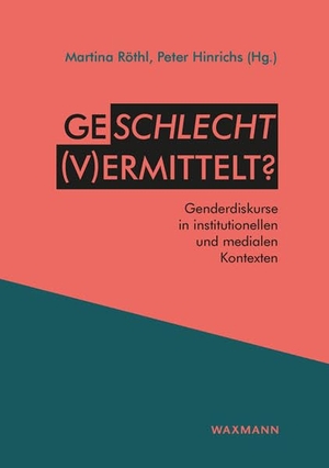 Röthl, Martina / Peter Hinrichs (Hrsg.). Geschlecht (v)ermittelt? - Genderdiskurse in institutionellen und medialen Kontexten. Waxmann Verlag GmbH, 2022.