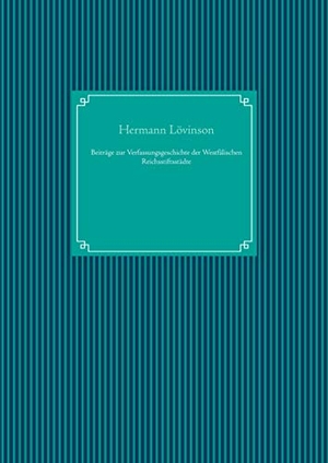 Lövinson, Hermann. Beiträge zur Verfassungsgeschichte der Westfälischen Reichsstiftsstädte. Books on Demand, 2020.