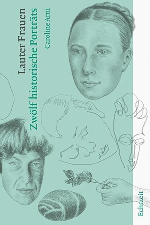 Arni, Caroline. Lauter Frauen - Zwölf historische Porträts. Echtzeit Verlag, 2021.