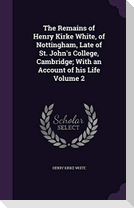 The Remains of Henry Kirke White, of Nottingham, Late of St. John's College, Cambridge; With an Account of his Life Volume 2