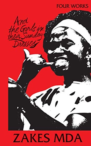 Mda, Zakes. And the Girls in Their Sunday Dresses - Four Works. Wits University Press, 1993.