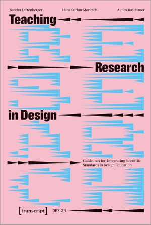 Dittenberger, Sandra / Moritsch, Hans Stefan et al. Teaching Research in Design - Guidelines for Integrating Scientific Standards in Design Education. Transcript Verlag, 2022.
