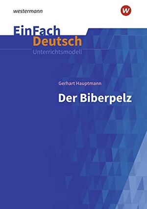 Hauptmann, Gerhart. Der Biberpelz: Gymnasiale Oberstufe. EinFach Deutsch Unterrichtsmodelle - Der Biberpelz: Gymnasiale Oberstufe. Schoeningh Verlag, 2021.