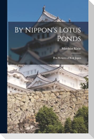 By Nippon's Lotus Ponds: Pen Pictures of Real Japan