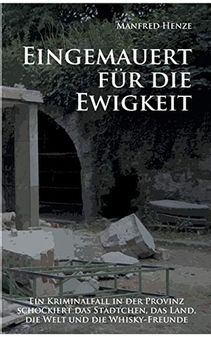 Henze, Manfred. Eingemauert  für die Ewigkeit - Ein Schloss-Krimi mit torfigem Nachgeschmack. BoD - Books on Demand, 2019.