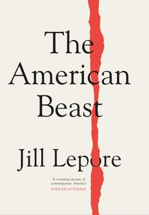 Lepore, Jill. The American Beast - Essays, 2012-2022. John Murray Press, 2023.