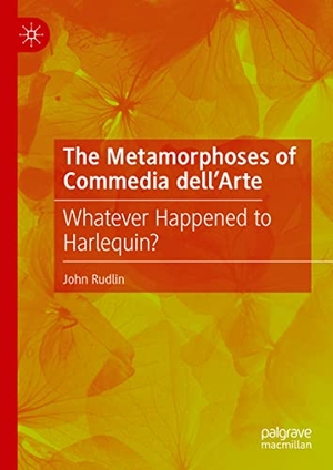 Rudlin, John. The Metamorphoses of Commedia dell¿Arte - Whatever Happened to Harlequin?. Springer International Publishing, 2022.