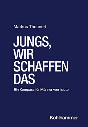 Theunert, Markus. Jungs, wir schaffen das - Ein Kompass für Männer von heute. Kohlhammer W., 2023.