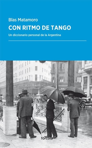 Matamoro, Blas. Con ritmo de tango : un diccionario personal de la Argentina. Fórcola Ediciones, 2017.
