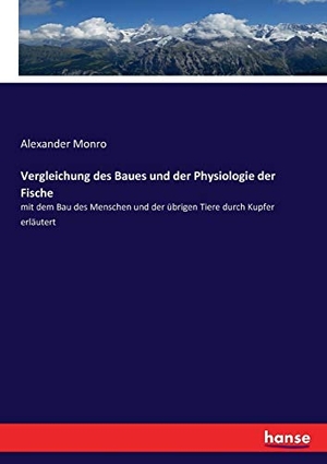 Monro, Alexander. Vergleichung des Baues und der Physiologie der Fische - mit dem Bau des Menschen und der übrigen Tiere durch Kupfer erläutert. hansebooks, 2017.