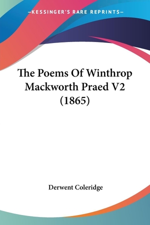 Coleridge, Derwent. The Poems Of Winthrop Mackworth Praed V2 (1865). Kessinger Publishing, LLC, 2007.