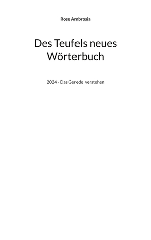Ambrosia, Rose. Des Teufels neues Wörterbuch - 2024 - Das Gerede verstehen. Books on Demand, 2023.