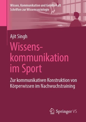 Singh, Ajit. Wissenskommunikation im Sport - Zur kommunikativen Konstruktion von Körperwissen im Nachwuchstraining. Springer Fachmedien Wiesbaden, 2019.