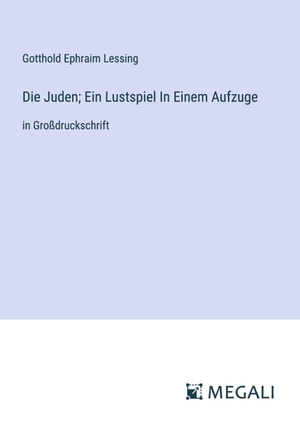 Lessing, Gotthold Ephraim. Die Juden; Ein Lustspiel In Einem Aufzuge - in Großdruckschrift. Megali Verlag, 2024.