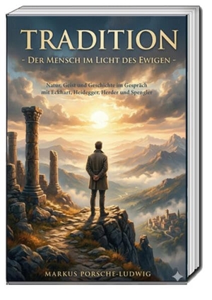 Porsche-Ludwig, Markus. Tradition - Der Mensch im Licht des Ewigen - - Natur, Geist und Geschichte im Gespräch mit Eckhart, Heidegger, Herder und Spengler. Bautz, Traugott, 2026.