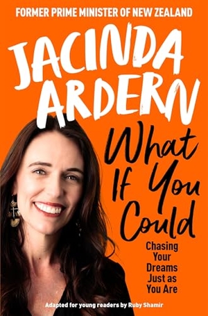 Ardern, Jacinda. What If You Could - Chasing Your Dreams Just as You Are. Pan Macmillan, 2026.